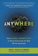 Anywhere: How Global Connectivity Is Revolutionizing the Way We Do Business di Emily Nagle Green edito da MCGRAW HILL BOOK CO