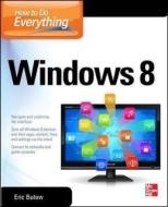 How to Do Everything: Windows 8 di Mary Branscombe, Simon Bisson, Eric Butow edito da MCGRAW HILL BOOK CO