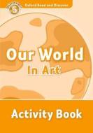 Oxford Read and Discover: Level 5: Our World in Art Activity Book di Richard Northcott edito da OUP Oxford