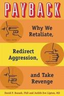 Payback: Why We Retaliate, Redirect Aggression, and Take Revenge di David P. Barash, Judith Eve Lipton edito da OXFORD UNIV PR