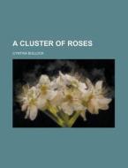 A Cluster Of Roses di Cynthia Bullock edito da General Books Llc