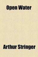 Open Water di Arthur Stringer edito da General Books Llc