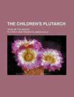 The Children's Plutarch; Tales Of The Greeks di Plutarch edito da General Books Llc