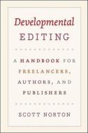 Developmental Editing - A Handbook for Freelancers, Authors, and Publishers di Scott Norton edito da University of Chicago Press