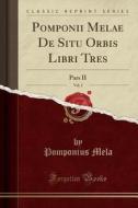Pomponii Melae de Situ Orbis Libri Tres, Vol. 2: Pars II (Classic Reprint) di Pomponius Mela edito da Forgotten Books