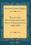 Bollettino del Cinquantenario Della Emancipazione, 1848-1898 (Classic Reprint) di Societa Di Storia Valdese edito da Forgotten Books