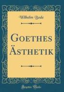 Goethes Asthetik (Classic Reprint) di Wilhelm Bode edito da Forgotten Books