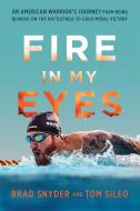 Fire in My Eyes: An American Warrior's Journey from Being Blinded on the Battlefield to Gold Medal Victory di Brad Snyder, Tom Sileo edito da DA CAPO PR INC