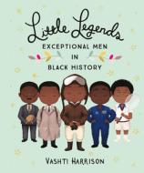 Little Legends: Exceptional Men in Black History di Vashti Harrison edito da LITTLE BROWN & CO