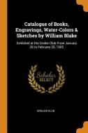 Catalogue Of Books, Engravings, Water-colors & Sketches By William Blake edito da Franklin Classics Trade Press