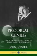 Prodigal Genius: The Biography of Nikola Tesla; His Life, Legacy and Journals di John J. O'Neill edito da LULU PR