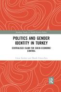 Politics And Gender Identity In Turkey di Umut Korkut, Hande Eslen-Ziya edito da Taylor & Francis Ltd