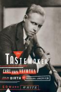 The Tastemaker: Carl Van Vechten and the Birth of Modern America di Edward White edito da FARRAR STRAUSS & GIROUX