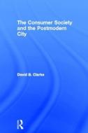Consumer Society and the Post-modern City di David B. Clarke edito da Routledge