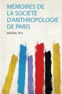 Mémoires De La Société D'anthropologie De Paris edito da HardPress Publishing