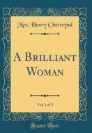 A Brilliant Woman, Vol. 1 of 3 (Classic Reprint) di Mrs Henry Chetwynd edito da Forgotten Books