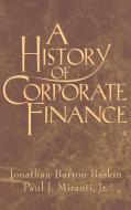 A History of Corporate Finance di Jonathan Baskin, Jr. Miranti edito da Cambridge University Press