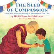 The Seed of Compassion: Lessons from the Life and Teachings of His Holiness the Dalai Lama di Dalai Lama edito da KOKILA