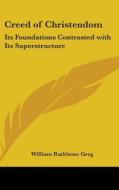 Creed Of Christendom: Its Foundations Co di WILLIAM RATHBO GREG edito da Kessinger Publishing