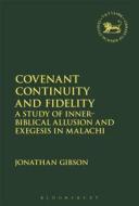 Covenant Continuity and Fidelity: A Study of Inner-Biblical Allusion and Exegesis in Malachi di Jonathan Gibson edito da CONTINNUUM 3PL