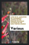 Lives of St. Augustine of Canterbury, Apostle of the English with Some Account of the Early British Church di Various edito da LIGHTNING SOURCE INC