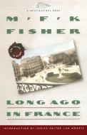 Long Ago in France: The Years in Dijon di M. F. K. Fisher edito da TOUCHSTONE PR