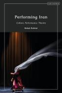 Performing Iran: Culture, Performance, Theatre edito da I B TAURIS