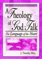 A Theology Of God-talk di J. Timothy Allen, Harold G. Koenig edito da Taylor & Francis Inc