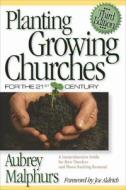 Planting Growing Churches for the 21st Century: A Comprehensive Guide for New Churches and Those Desiring Renewal di Aubrey Malphurs edito da BAKER PUB GROUP