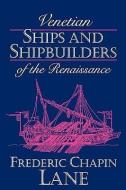 Venetian Ships and Shipbuilders of the Renaissance di Frederic Chapin Lane edito da Johns Hopkins University Press