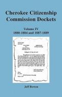 Cherokee Citizenship Commission Dockets. Volume IV, 1880-1884 and 1887-1889 di Jeff Bowen edito da Clearfield
