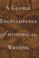 A Global Encyclopedia Of Historical Writing di D. R. Woolf edito da Taylor & Francis Inc