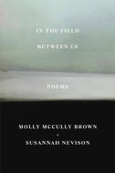 In the Field Between Us: Poems di Molly McCully Brown, Susannah Nevison edito da PERSEA BOOKS INC