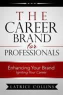 The Career Brand for Professionals: Enhancing Your Brand - Igniting Your Career The Career Brand for Professionals: Enhancing Your Brand - Igniting Your Career