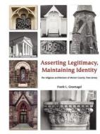 Asserting Legitimacy, Maintaining Identity: The Religious Architecture of Mercer County, New Jersey di Frank L. Greenagel edito da Wooden Nail Press