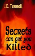 Secrets Can Get You Killed di J. E. Terrall edito da Jan Terrall