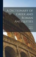 A Dictionary of Greek and Roman Antiquities di William Smith, Charles Anthon edito da LEGARE STREET PR