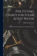 Pipe Fitting Charts for Steam & Hot Water: Also Galvanized Iron Piping for Fan and Indirect Systems di William Gage Snow edito da LEGARE STREET PR