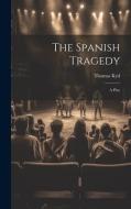 The Spanish Tragedy: A Play di Thomas Kyd edito da LEGARE STREET PR