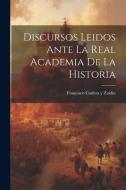 Discursos Leidos Ante la Real Academia de la Historia di Francisco Codera Y. Zaidín edito da LEGARE STREET PR