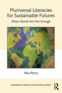 Pluriversal Literacies For Sustainable Futures di Mia Perry edito da Taylor & Francis Ltd