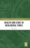 Health And Care In Neoliberal Times di Neil Small edito da Taylor & Francis Ltd