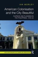 American Colonisation And The City Beautiful di Ian Morley edito da Taylor & Francis Ltd