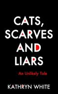 Cats, Scarves and Liars di Kathryn White edito da BLURB INC