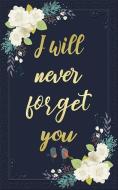 I Will Never Forget You: Elegant Floral Design Internet Security Username & Password Keeper Logbook Passkey Record Journ di Dream Journals edito da INDEPENDENTLY PUBLISHED