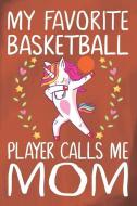 My Favorite Basketball Player Calls Me Mom: Basketball Dabbing Unicorn Journal for Girls and Teen Girls, Mom and Daughte di Basketball Journal Tribe edito da INDEPENDENTLY PUBLISHED