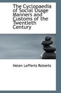 The Cyclopaedia Of Social Usage Manners And Customs Of The Twentieth Century di Helen Lefferts Roberts edito da Bibliolife