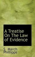 A Treatise On The Law Of Evidence di S M Phillips edito da Bibliolife