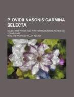 P. Ovidii Nasonis Carmina Selecta; Selections from Ovid with Introductions, Notes and Vocabulary di Ovid edito da Rarebooksclub.com