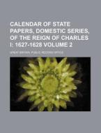 Calendar of State Papers, Domestic Series, of the Reign of Charles I Volume 2 di Great Britain Public Record Office edito da Rarebooksclub.com